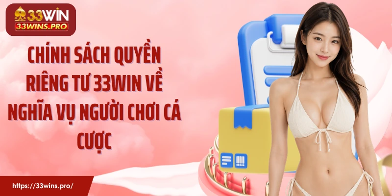 Chính sách quyền riêng tư 33Win về nghĩa vụ người chơi cá cược
