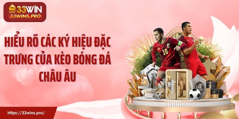 Hiểu rõ các ký hiệu đặc trưng của kèo bóng đá châu Âu