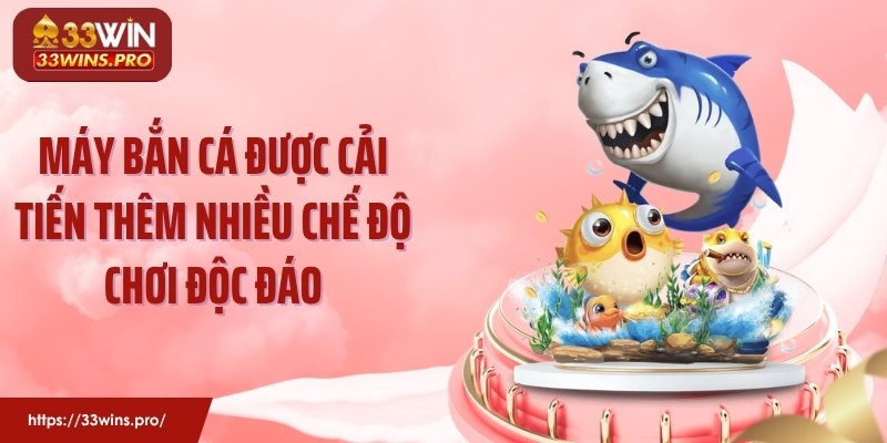 Máy bắn cá được cải tiến thêm nhiều chế độ chơi độc đáo