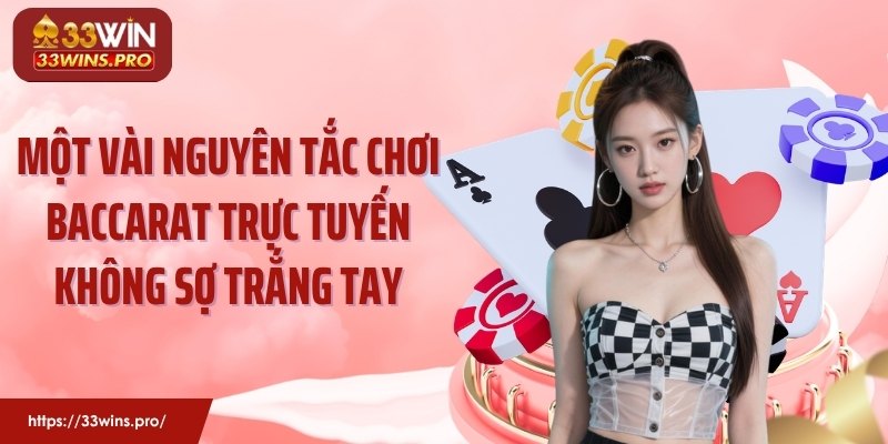 Một vài nguyên tắc chơi baccarat trực tuyến không sợ trắng tay