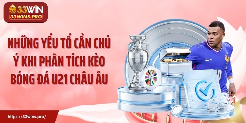 Những yếu tố cần chú ý khi phân tích kèo bóng đá U21 châu Âu