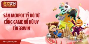 Săn Jackpot Tỷ Đô Từ Cổng Game Nổ Hũ Uy Tín 33WIN