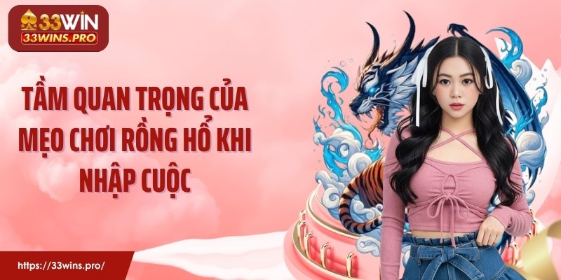 Tầm quan trọng của mẹo chơi Rồng Hổ khi nhập cuộc
